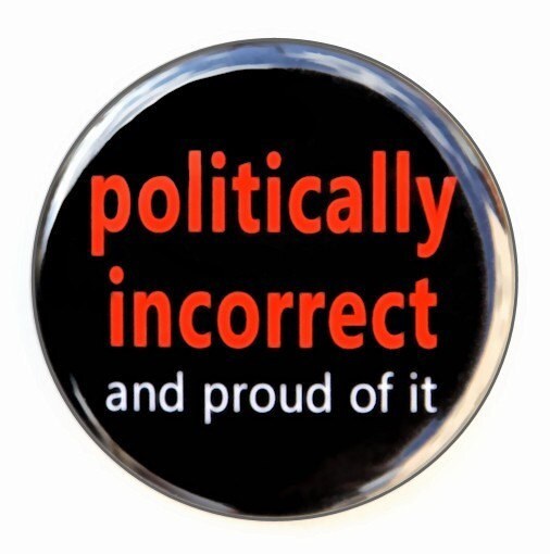 Politically Incorrect and Proud of It - Pinback Button Badge 1 1/2 Inch ...