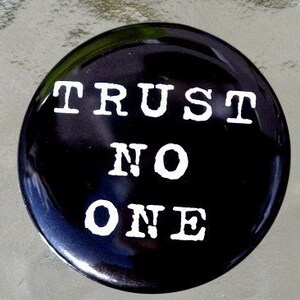 Trust No One - Button Pinback Badge 1 1/2 inch 1.5  - Flatback Magnet or Keychain