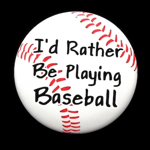 I&#39;d Rather Be Playing Baseball - Pinback Button Badge 1 1/2 inch 1.5
