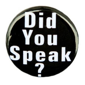 Did You Speak - Button Pinback Badge 1 inch