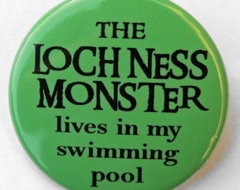 Loch Ness Monster Lives In My Swimming Pool - Button Pinback Badge 1 1/2 inch - Magnet Keychain or Flatback