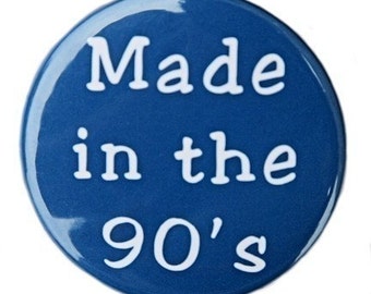 Made In The 90's - Pinback Button Badge 1 1/2 inch 1.5 - Magnet Keychain or Flatback