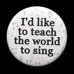 I'd Like To Teach The World To Sing - Pinback Button Badge 1 1/2 inch 1.5 - Magnet Keychain or Flatback