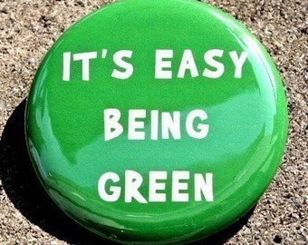 It's Easy Being Green - Button Pinback Badge 1 1/2 inch