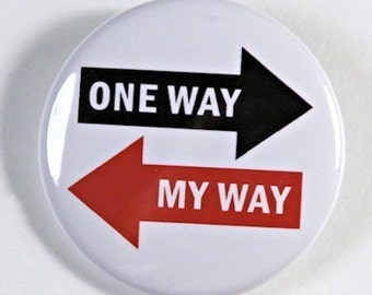 One Way My Way - Button Pinback Badge 1 1/2 inch - Magnet Keychain or Flatback