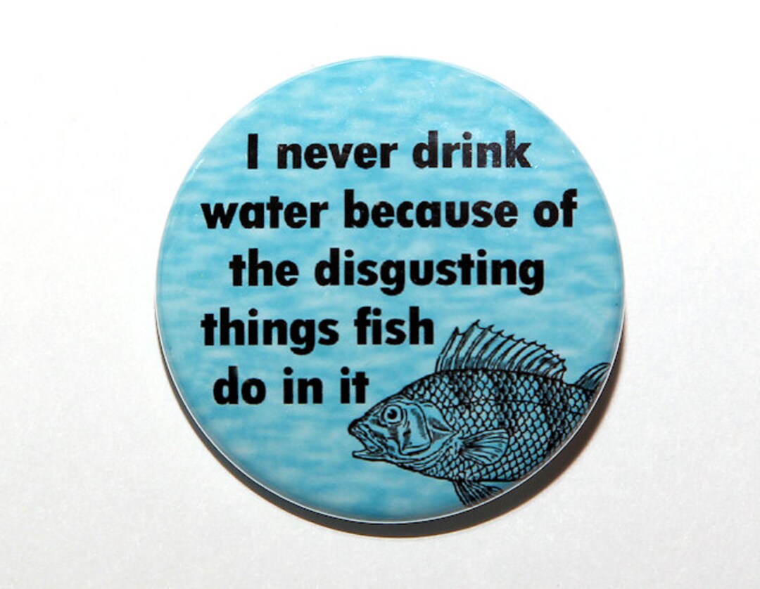 Never Drink Water Fish Do Disgusting Things in It Pinback - Etsy Never Drink Water Fish Do Disgusting Things in It Pinback - Etsy