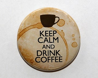 Keep Calm And Drink Coffee - Pinback Button Badge 1 1/2 inch 1.5