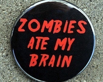 Zombies Ate My Brain - Button Pinback Badge 1 1/2 inch - Flatback Magnet or Keychain