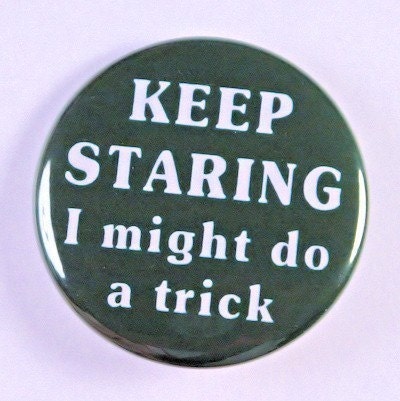 Keep Staring I Might Do A Trick - Pinback Button Badge 1 1/2 inch - F…