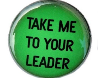 Take Me To Your Leader - Pinback Button Badge 1 inch