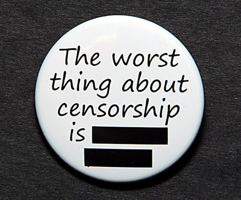 The Worst Thing About Censorship Button Pinback Badge 1 1/2 inch 1.5 Flatback, Magnet or Keychain image 1