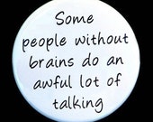 Some People Without Brains Do A Lot Of Talking - Button Pinback Badge 1 1/2 inch