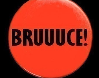 BRUUUCE - Pinback Button Badge 1 1/2 inch 1.5 - Keychain Magnet or Flatback