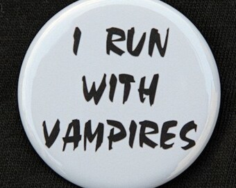 I Run With Vampires - Button Pinback Badge 1 1/2 inch - Flatback, Magnet or Keychain