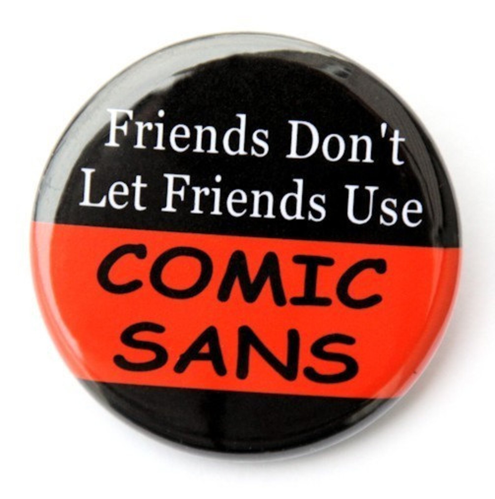 Friends Don't Let Friends Use Comic Sans - Pinback Button Badge 1 1/2 ...