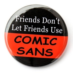 Friends Don&#39;t Let Friends Use Comic Sans - Pinback Button Badge 1 1/2 inch 1.5 - Keychain Magnet or Flatback