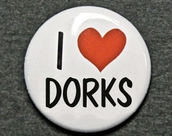 I Love Dorks - Pinback Button Badge 1 inch - Flatback, Magnet, Keychain or Zipper Pull