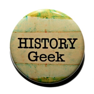 History Geek - Pinback Button Badge 1 1/2 inch 1.5 - Keychain Magnet or Flatback