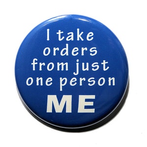 I Take Orders From Me - Pinback Button Badge 1 1/2 inch 1.5 - Keychain Magnet or Flatback
