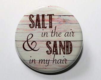 Salt In The Air Sand In My Hair - Pinback Button Badge 1 1/2 inch 1.5 - Keychain Magnet or Flatback