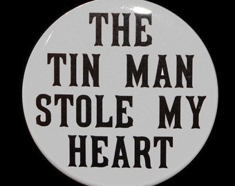 The Tin Man Stole My Heart - Pinback Button Badge 1 1/2 inch - Magnet Keychain or Flatback