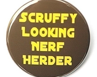 Scruffy Looking Nerf Herder - Pinback Button Badge 1 1/2 inch 1.5 - Keychain Magnet or Flatback