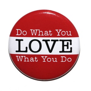 Do What You Love What You Do Pinback Button Badge 1 1/2 inch 1.5 Magnet Keychain or Flatback image 1