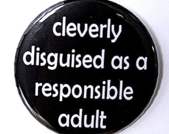 Cleverly Disguised As A Responsible Adult - Pinback Button Badge 1 1/2 inch