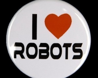 I Love Robots - Pinback Button Badge 1 1/2 inch 1.5 - Flatback Magnet or Keychain