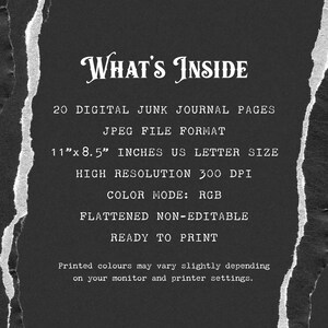 May include: A black and white text graphic on a torn paper background. The text reads "WHAT'S INSIDE" and lists the details of 20 digital junk journal pages. The pages are in JPEG format, 11 inches by 8.5 inches, 300 DPI, RGB color mode, flattened, non-editable, and ready to print.