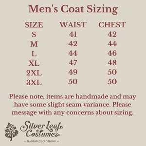 May include: A chart showing men's coat sizing with measurements for waist and chest in inches. The chart includes sizes S, M, L, XL, 2XL, and 3XL. The text at the bottom of the chart reads "Please note, items are handmade and may have some slight seam variance. Please message with any concerns about sizing. Silver Leaf Costumes - HANDMADE CLOTHING - "