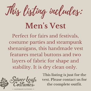 Puede incluir: Esta lista incluye un chaleco para hombre. Perfecto para ferias y festivales, fiestas de disfraces y eventos steampunk. El chaleco est&aacute; hecho a mano y presenta botones de metal y dos capas de tela para dar forma y estabilidad. Se limpia en seco &uacute;nicamente. Esta lista es solo para el chaleco. Por favor, contacta con nosotros para obtener el atuendo completo.
