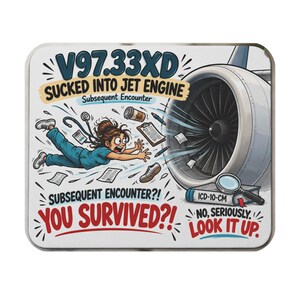May include: A rectangular coaster featuring a cartoon of a person in blue scrubs being pulled toward a jet engine. Text reads: V97.33XD SUCKED INTO JET ENGINE Subsequent Encounter, SUBSEQUENT ENCOUNTER?! YOU SURVIVED?! NO, SERIOUSLY. LOOK IT UP. ICD-10-CM.