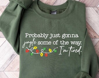 Christmas Jingle Song Sweatshirt, Probably Just Gonna Jingle Some Of The Way I'm Tired Christmas Shirt, Funny Holiday Shirt