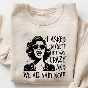 I Asked Myself If I Was Crazy And We All Said No Sweatshirt, Crazy Shirt, Funny Shirt, Funny Meme Shirt, Sarcastic Shirt
