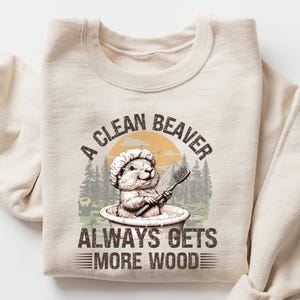 A Clean Beaver Always Gets More Wood Sweatshirt, Adult Humor Sweatshirt, Dirty Humor Shirt, Woman Aesthetic Shirt, Funny Meme Shirt,