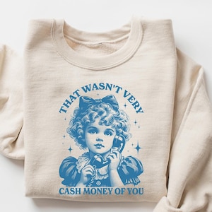 That Wasn&#39;t Very Cash Money Of You Sweatshirt, Trendy Retro Funny Shirt, Retro Cute Girl Crewneck, Funny Meme Shirt
