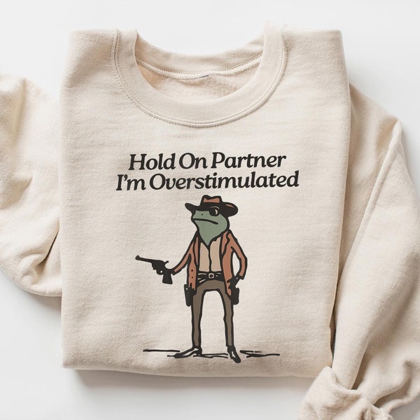 Hold On Partner I'm Overstimulated Cowboy Frog Funny Meme Sweatshirt, Funny Frog Western Cowboy Gift, Funny Gifts for Friend, Frog Shirt