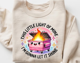 Emotional Dumpster Fire Sweatshirt, This Little Light of Mine,Mental Health, Dumpster Fire Shirts