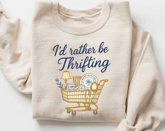 Thrifting Sweatshirt, I'd Rather Be Thrifting Crewneck, Secondhand Shopper Shirt, Gift For Thrifter Eco Friendly Tee