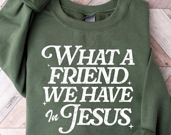 What a Friend We Have in Jesus Sweatshirt, Christian Tee, Christian Comfort Shirt, Jesus Lovers Gift, Baptism Gift, Women's Bible Shirt