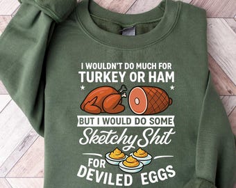 I Wouldn't Do A Lot for Turkey or Ham But I Would Do Sketchy Sweatshirt, Thanksgiving Humor Joke Shirt Deviled Egg Sweatshirt, Thanksgiving