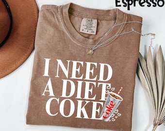 Comfort Colors®  I need a Diet Coke T Shirt, Funny Diet Coke Crewneck, Diet Coke Lover Shirt, Coke Shirt