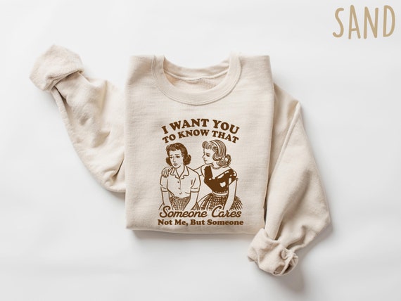 I Want You To Know Someone Cares Not Me But Someone Shirt, Trendy Funny Sarcastic Retro Sassy Girl Shirts, Funny Meme Shirt