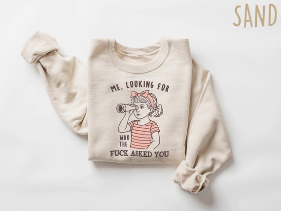 Sarcastic Sweatshirt Funny Crewneck, Who The Fuck Asked You Shirt, Humorous Graphic Tee, Statement Apparel for Her