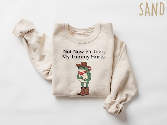 Not Now Partner My Tummy Hurts Sweatshirt, IBS Lactose Intolerant Frog Unhinged TShirt Gen Z Meme Funny Dumb Shirt Weirdcore Comfort Shirt