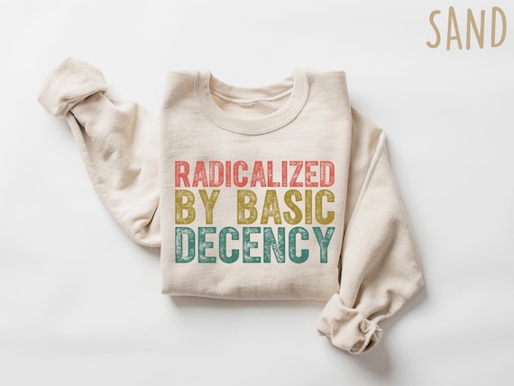 Radicalized by Basic Decency Shirt, Social Justice Activism Shirt, Gift for Socialist, Progressive Activist Equality Awareness Social
