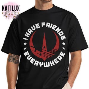I Have Friends Everywhere T-shirt, Andor Inspired Shirt, Minimalist shirt, Star Wars Fan Shirt, Star Wars Jedi Shirt, Galaxy&#39;s Edge Tee