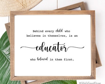 8x10 + 5x7 - 2 per page =  Behind every child who believes in themselves, is an Educator who believed in them first Quote - INSTANT DOWNLOAD