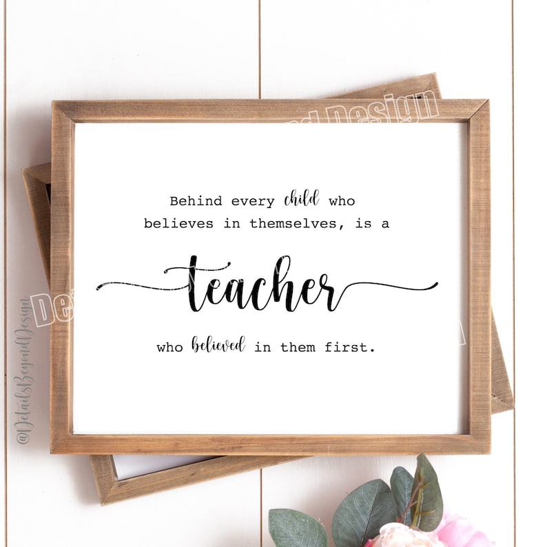 8x10 Behind every child who believes in themselves, is a Teacher who believed in them first Quote Art Print Teacher INSTANT DOWNLOAD image 1
